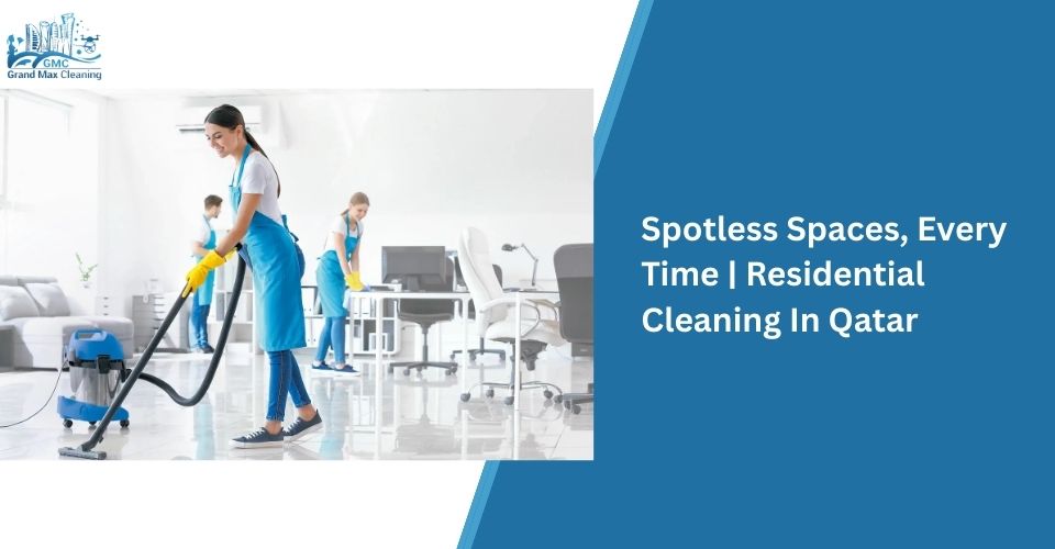 Spotless Spaces, Every Time | Residential Cleaning In Qatar