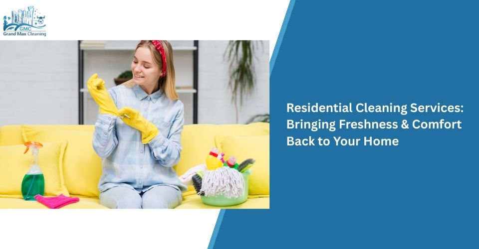 Residential Cleaning Services: Bringing Freshness & Comfort Back to Your Home