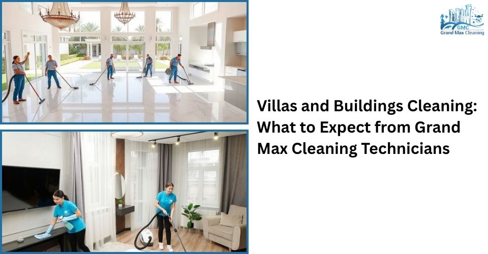 Villas and Buildings Cleaning: What to Expect from Grand Max Cleaning Technicians