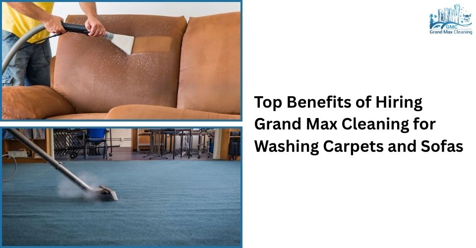 Top Benefits of Hiring Grand Max Cleaning for Washing Carpets and Sofas